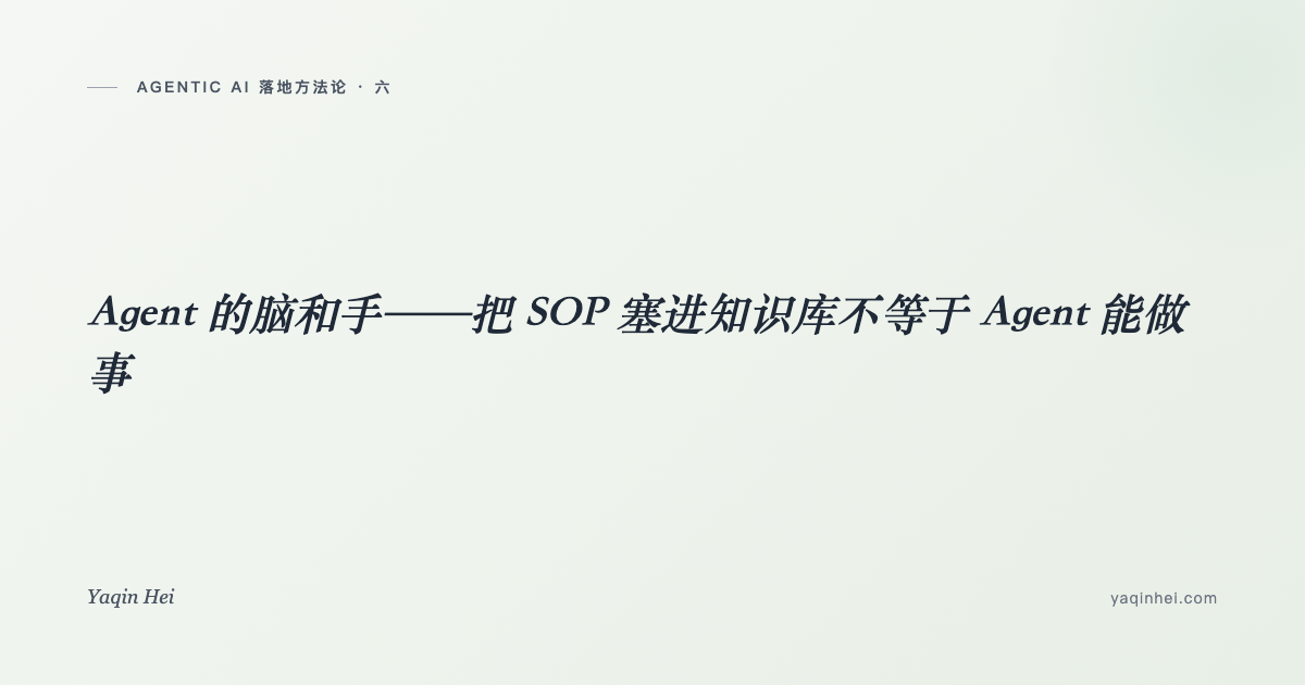 Agent 的脑和手——把 SOP 塞进知识库不等于 Agent 能做事|Agentic AI 落地方法论(六)