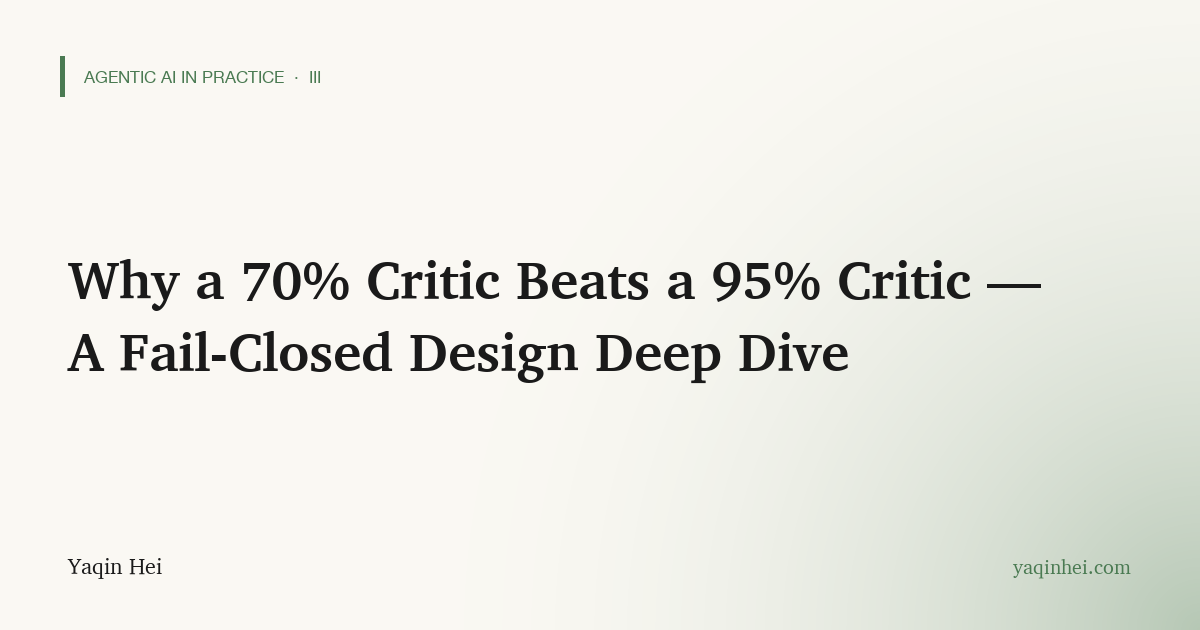Why a 70% Critic Beats a 95% Critic — A Fail-Closed Design Deep Dive