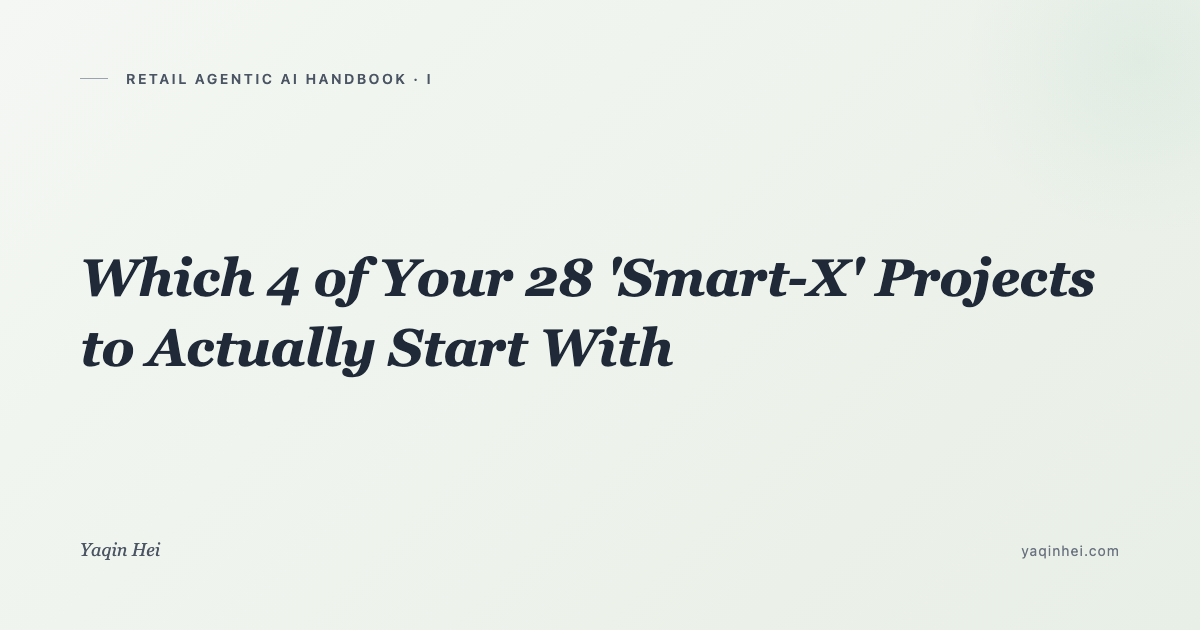 Retail Agentic AI Handbook (1): Which 4 of Your 28 'Smart-X' Projects to Start With